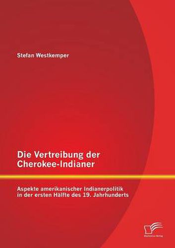 Cover image for Die Vertreibung der Cherokee-Indianer: Aspekte amerikanischer Indianerpolitik in der ersten Halfte des 19. Jahrhunderts