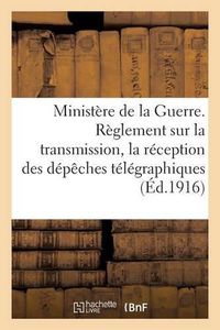 Cover image for Ministere de la Guerre. Reglement Sur La Transmission Et La Reception Des Depeches Telegraphiques