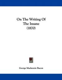 Cover image for On the Writing of the Insane (1870)