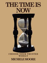 Cover image for The Time Is Now: Choose Your Trustee Wisely
