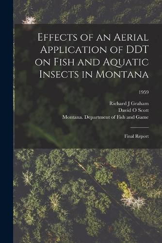 Cover image for Effects of an Aerial Application of DDT on Fish and Aquatic Insects in Montana: Final Report; 1959