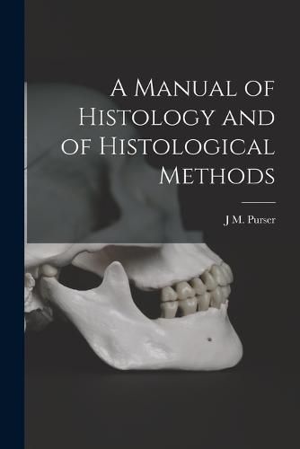 Cover image for A Manual of Histology and of Histological Methods