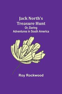 Cover image for Jack North's Treasure Hunt; Or, Daring Adventures in South America