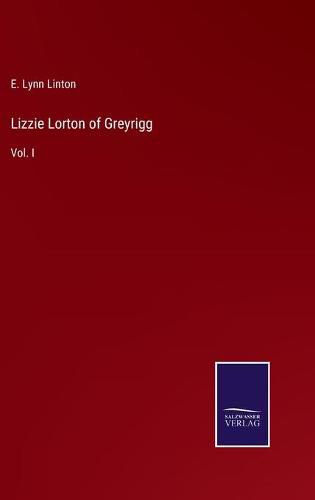 Cover image for Lizzie Lorton of Greyrigg: Vol. I