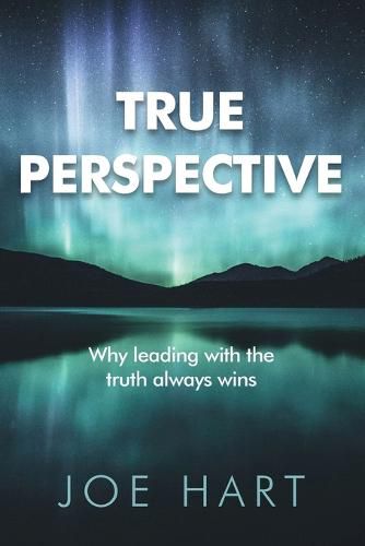 Cover image for True Perspective: Why leading with the truth always wins