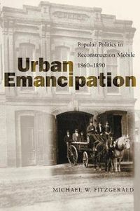 Cover image for Urban Emancipation: Popular Politics in Reconstruction Mobile, 1860-1890