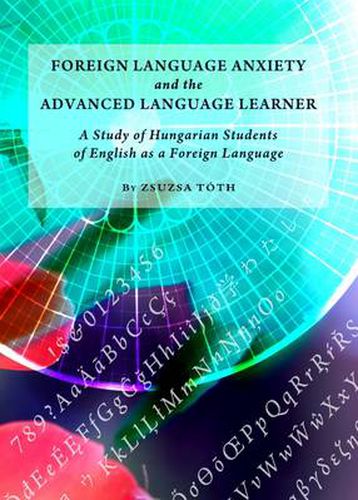 Cover image for Foreign Language Anxiety and the Advanced Language Learner: A Study of Hungarian Students of English as a Foreign Language