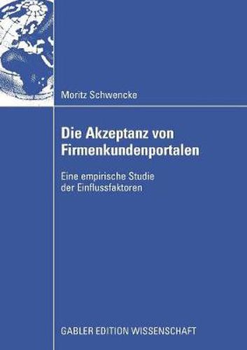 Die Akzeptanz Von Firmenkundenportalen: Eine Empirische Studie Der Einflussfaktoren