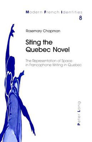 Cover image for Siting the Quebec Novel: The Representation of Space in Francophone Writing in Quebec