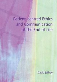 Cover image for Patient-centred Ethics and Communication at the End of Life