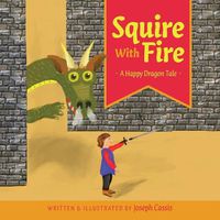 Cover image for Squire With Fire: A Happy Dragon Tale