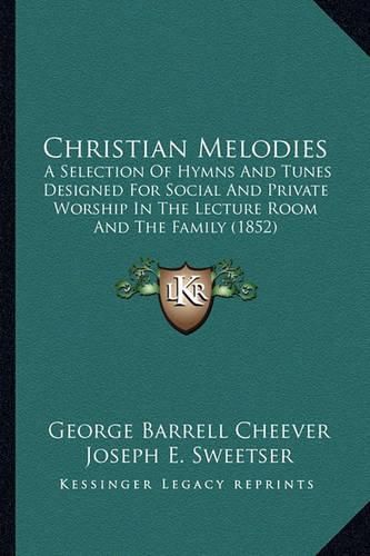 Cover image for Christian Melodies: A Selection of Hymns and Tunes Designed for Social and Private Worship in the Lecture Room and the Family (1852)