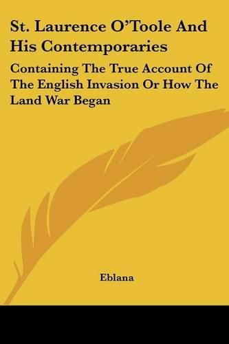 Cover image for St. Laurence O'Toole and His Contemporaries: Containing the True Account of the English Invasion or How the Land War Began