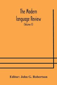 Cover image for The Modern language review; A Quarterly Journal Devoted to the Study of Medieval and Modern Literature and Philology (Volume II)