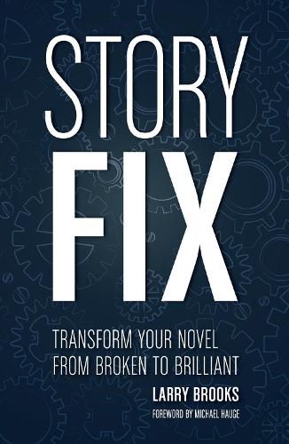Story Fix: Transform Your Novel from Broken to Brilliant Foreword by Michael Hauge