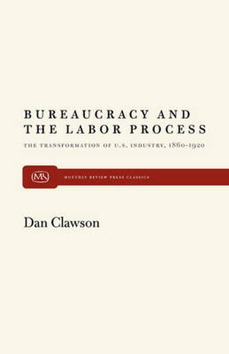 Cover image for Bureaucracy and the Labour Process: The Transformation of United States Industry, 1860-1920