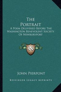 Cover image for The Portrait: A Poem Delivered Before the Washington Benevolent Society of Newburyport