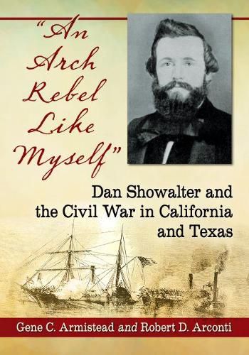 Cover image for An Arch Rebel Like Myself: Dan Showalter and the Civil War in California and Texas