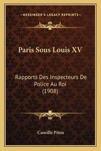 Cover image for Paris Sous Louis XV: Rapports Des Inspecteurs de Police Au Roi (1908)