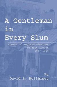 Cover image for A Gentleman in Every Slum: Church of England Missions in East London, 1837-1914
