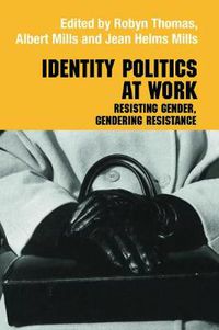Cover image for Identity Politics at Work: Resisting Gender, Gendering Resistance