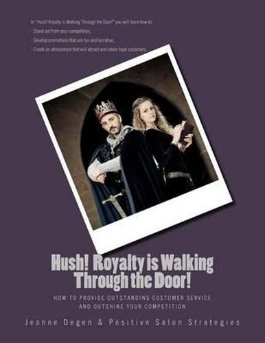 Hush Royalty is Walking Through the Door!: How to Provide Outstanding Customer Service and Outshine Your Competition