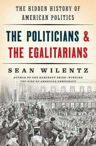 Cover image for The Politicians and the Egalitarians: The Hidden History of American Politics