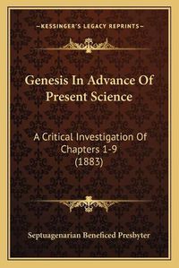 Cover image for Genesis in Advance of Present Science: A Critical Investigation of Chapters 1-9 (1883)