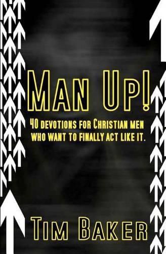 Cover image for Man Up!: 40 devotions for Christian men who want to finally act like it.