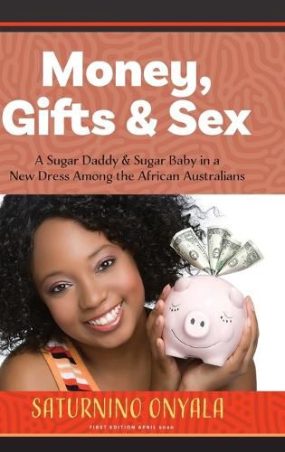 Cover image for Money, Gifts and Sex: A Sugar Daddy & Sugar Baby in a New Dress Among the African Australians