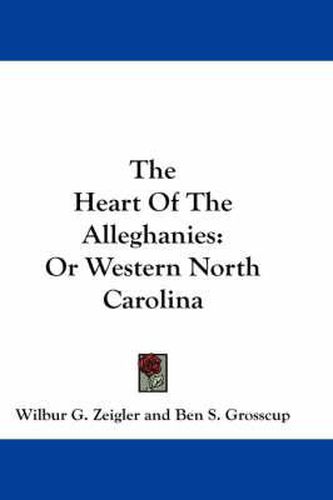 Cover image for The Heart of the Alleghanies: Or Western North Carolina