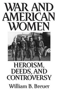 Cover image for War and American Women: Heroism, Deeds, and Controversy