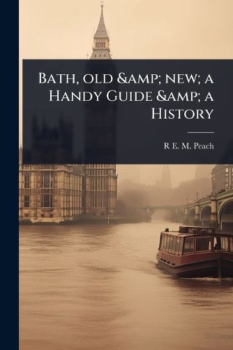 Cover image for Bath, old & new; a Handy Guide & a History