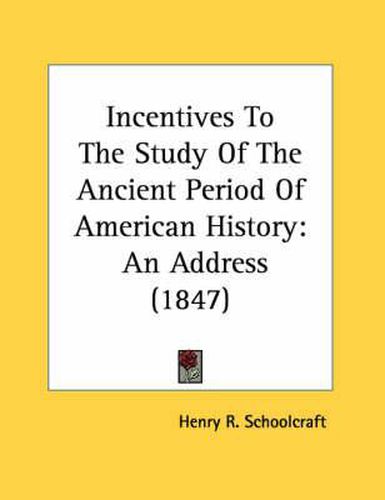 Incentives to the Study of the Ancient Period of American History: An Address (1847)