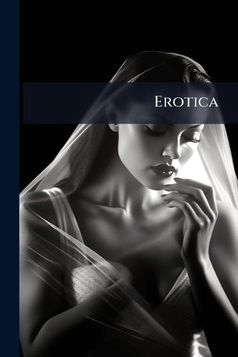 Cover image for Erotica: The Elegies of Propertius, the Satyrican of Petronius Arbiter, and the Kisses of Johannes Secundus ...