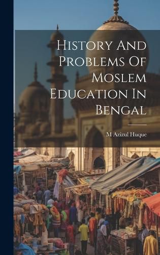 Cover image for History And Problems Of Moslem Education In Bengal
