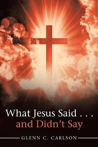 Cover image for What Jesus Said . . . and Didn't Say