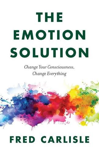 Cover image for The Emotion Solution: Change Your Consciousness, Change Everything