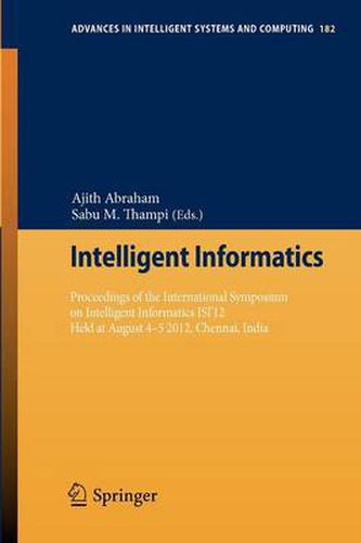 Cover image for Intelligent Informatics: Proceedings of the International Symposium on Intelligent Informatics ISI'12 Held at August 4-5 2012, Chennai, India