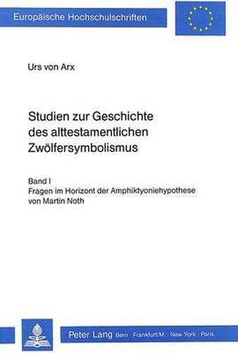 Cover image for Studien Zur Geschichte Des Alttestamentlichen Zwoelfersymbolismus: Band I: Fragen Im Horizont Der Amphiktyoniehypothese Von Martin Noth