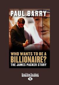 Cover image for Who Wants to Be a Billionaire?: The James Packer Story