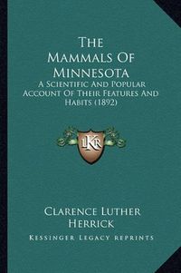 Cover image for The Mammals of Minnesota: A Scientific and Popular Account of Their Features and Habits (1892)