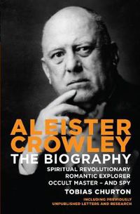 Cover image for Aleister Crowley: The Biography - Spiritual Revolutionary, Romantic Explorer, Occult Master  -  and Spy