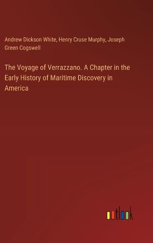 The Voyage of Verrazzano. A Chapter in the Early History of Maritime Discovery in America