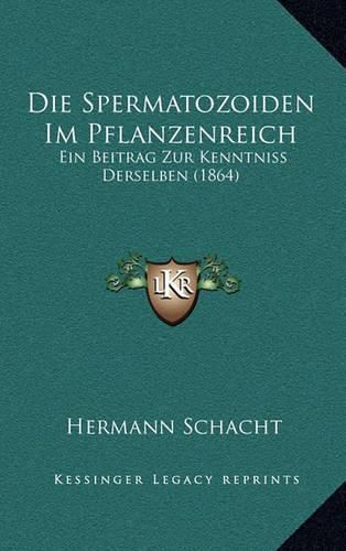 Cover image for Die Spermatozoiden Im Pflanzenreich: Ein Beitrag Zur Kenntniss Derselben (1864)