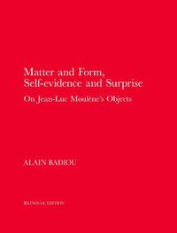 Cover image for Matter and Form, Self-Evidence and Surprise: On Jean-Luc Moulene's Objects