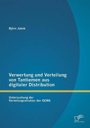 Cover image for Verwertung und Verteilung von Tantiemen aus digitaler Distribution: Untersuchung der Verteilungsstruktur der GEMA
