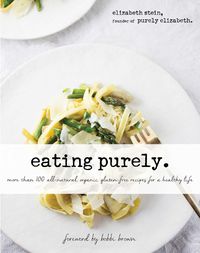 Cover image for Eating Purely: More Than 100 All-Natural, Organic, Gluten-Free Recipes for a Healthy Life