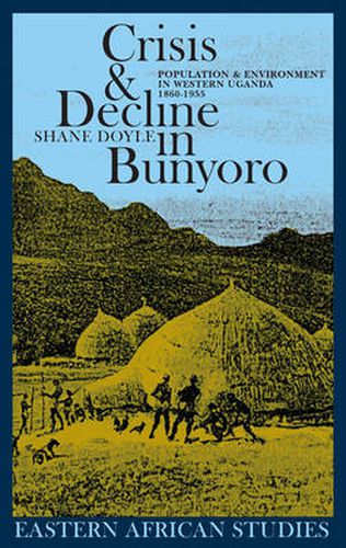 Cover image for Crisis and Decline in Bunyoro: Population and Environment in Western Uganda 1860-1955