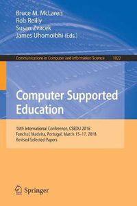 Cover image for Computer Supported Education: 10th International Conference, CSEDU 2018, Funchal, Madeira, Portugal, March 15-17, 2018, Revised Selected Papers